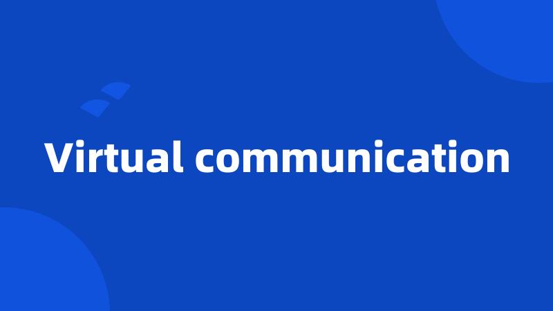 Virtual communication