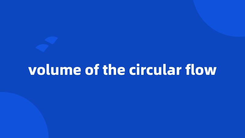 volume of the circular flow