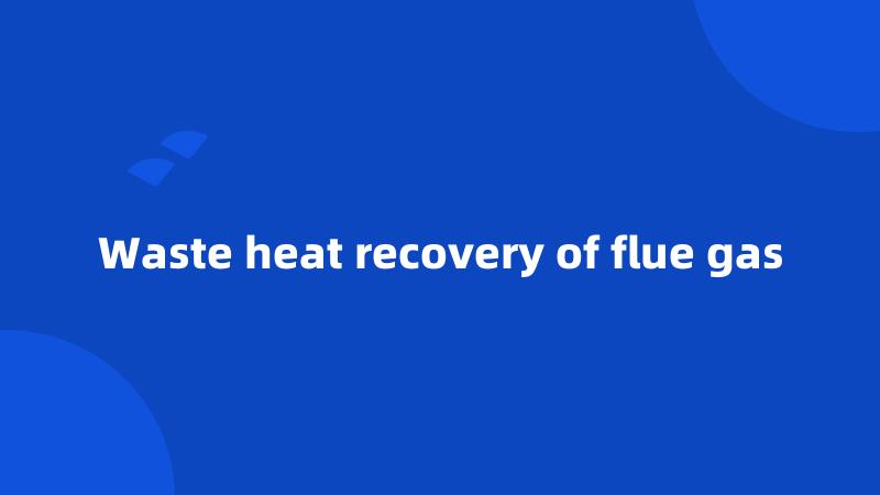 Waste heat recovery of flue gas