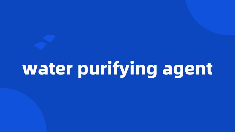 water purifying agent