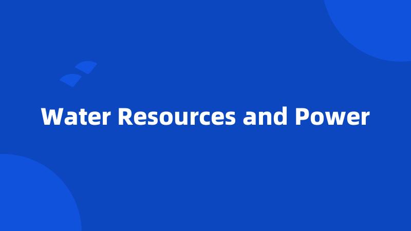 Water Resources and Power