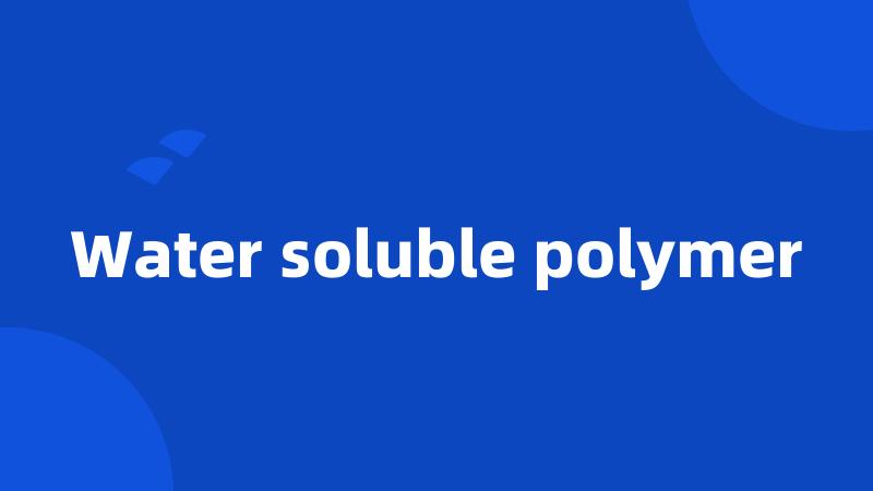 Water soluble polymer