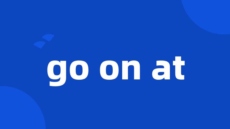 go on at