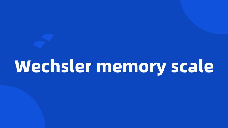 Wechsler memory scale