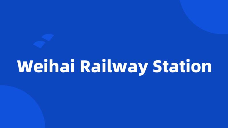 Weihai Railway Station