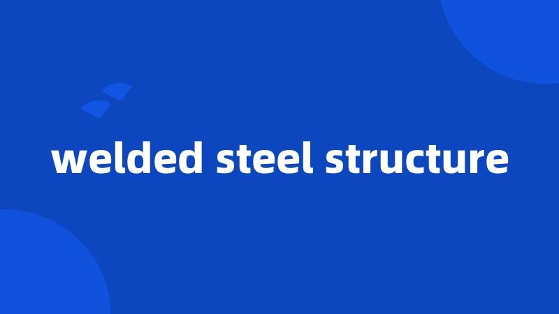 welded steel structure