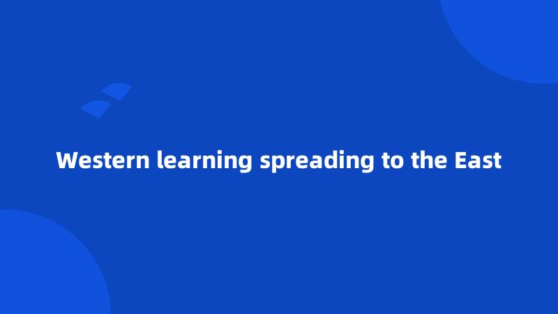 Western learning spreading to the East