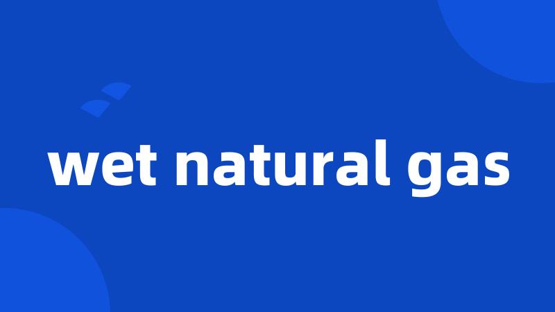 wet natural gas
