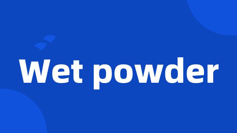 Wet powder