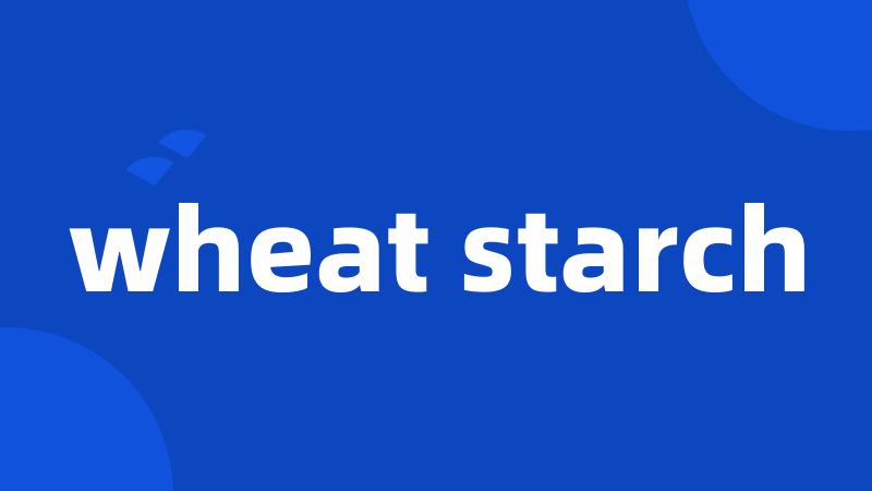 wheat starch