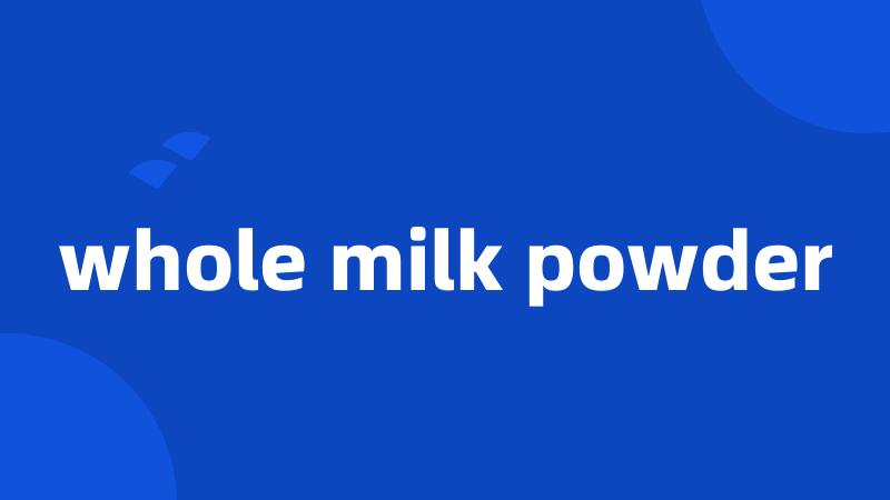 whole milk powder