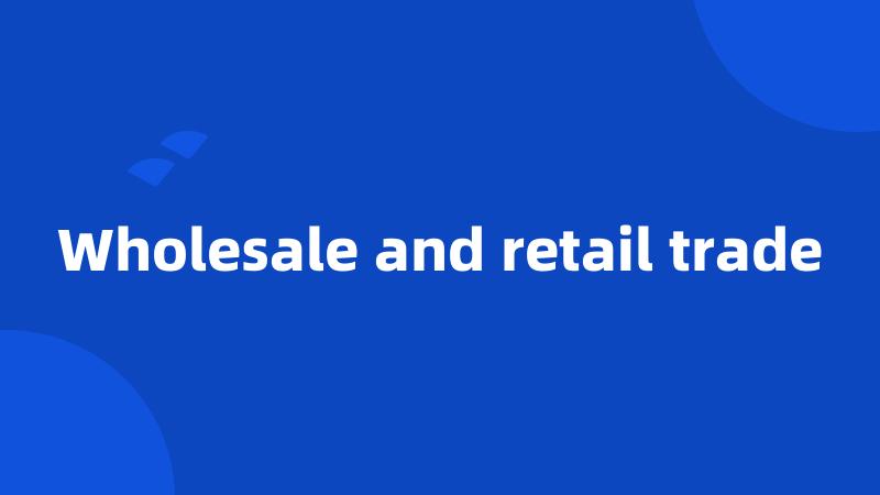 Wholesale and retail trade