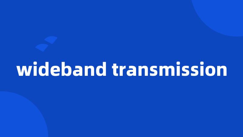 wideband transmission