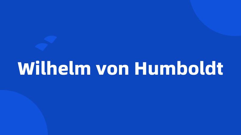 Wilhelm von Humboldt