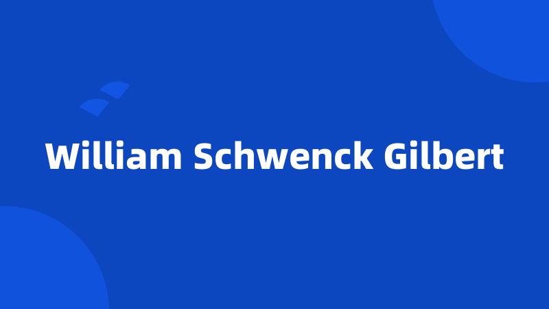 William Schwenck Gilbert