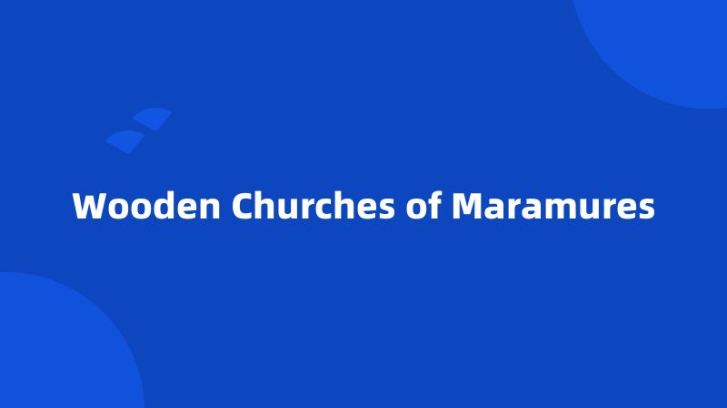 Wooden Churches of Maramures