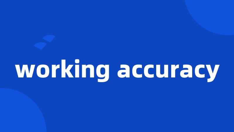 working accuracy
