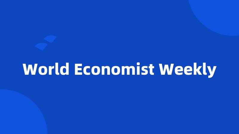 World Economist Weekly