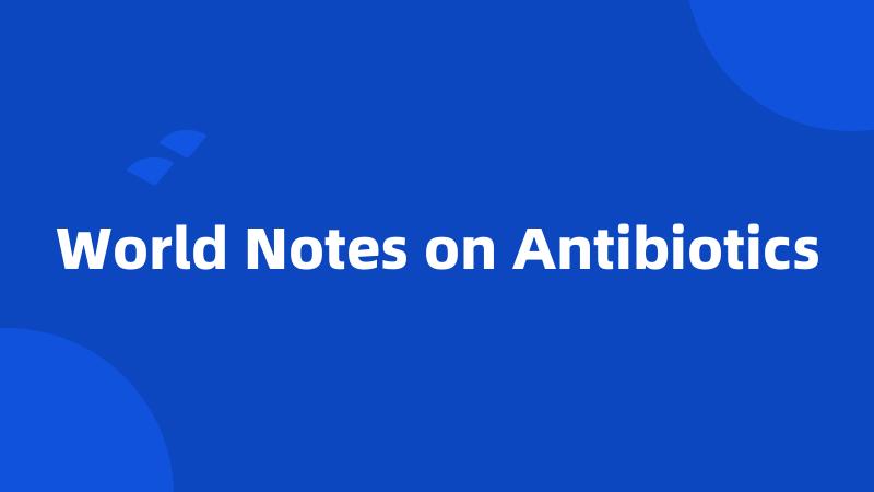 World Notes on Antibiotics