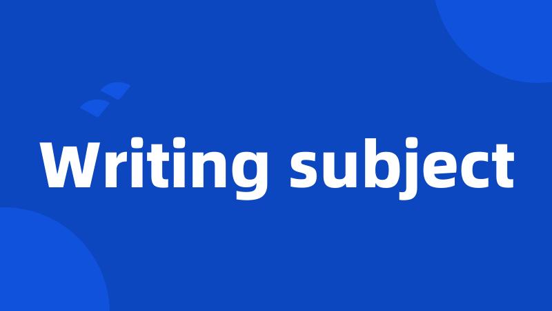 Writing subject