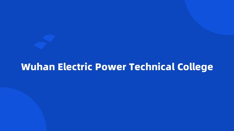 Wuhan Electric Power Technical College