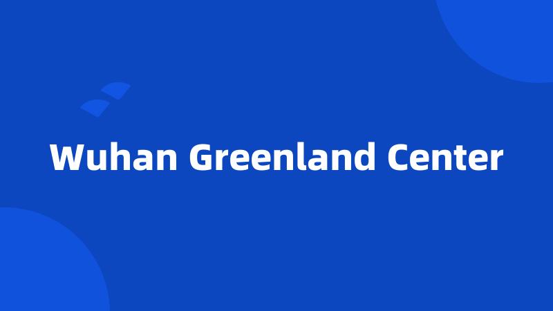 Wuhan Greenland Center