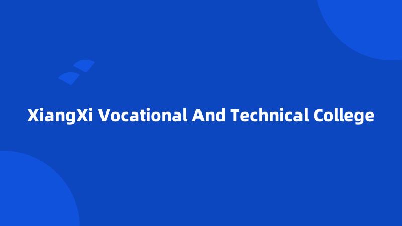 XiangXi Vocational And Technical College