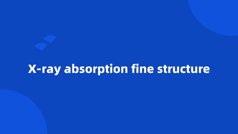X-ray absorption fine structure
