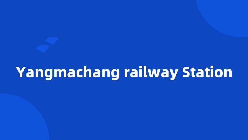Yangmachang railway Station