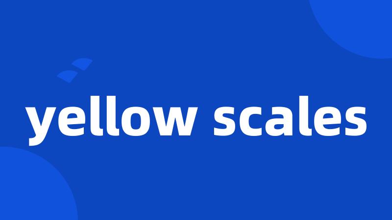yellow scales