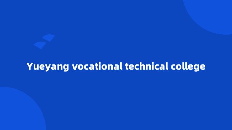 Yueyang vocational technical college
