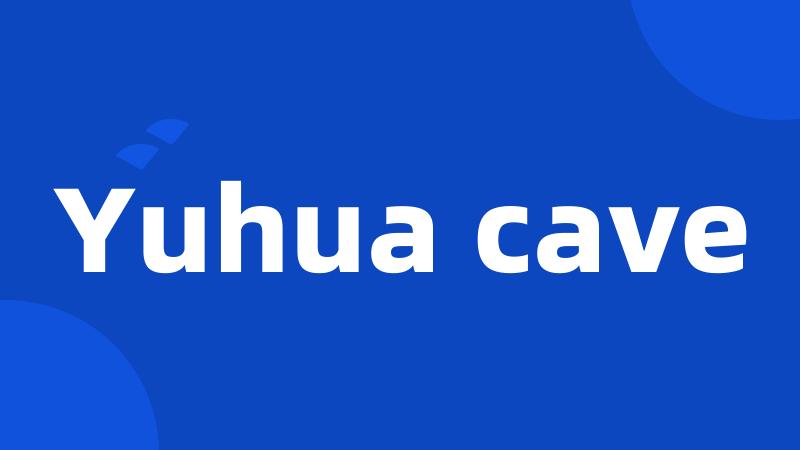 Yuhua cave