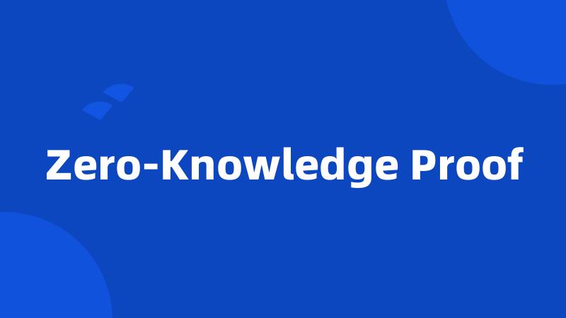 Zero-Knowledge Proof