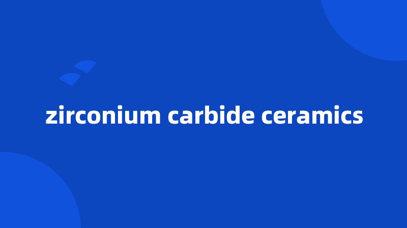 zirconium carbide ceramics