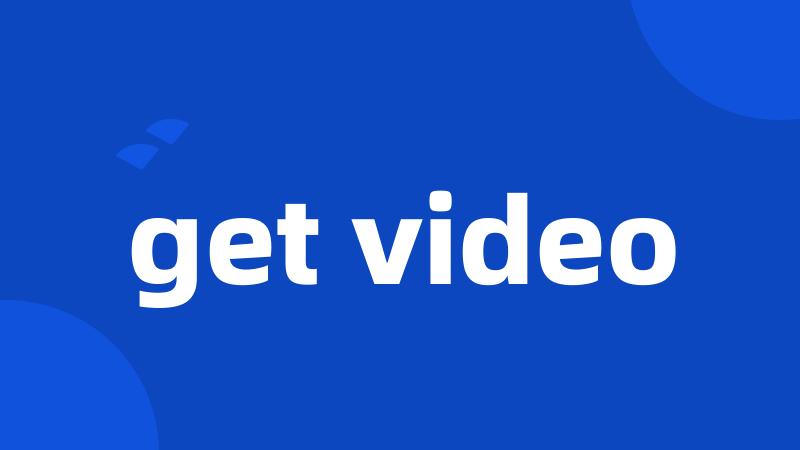 get video