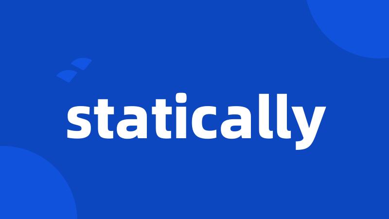 statically