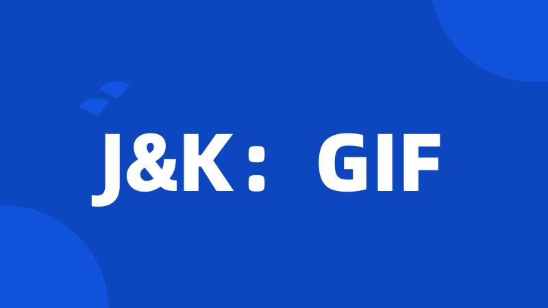 J&K:GIF