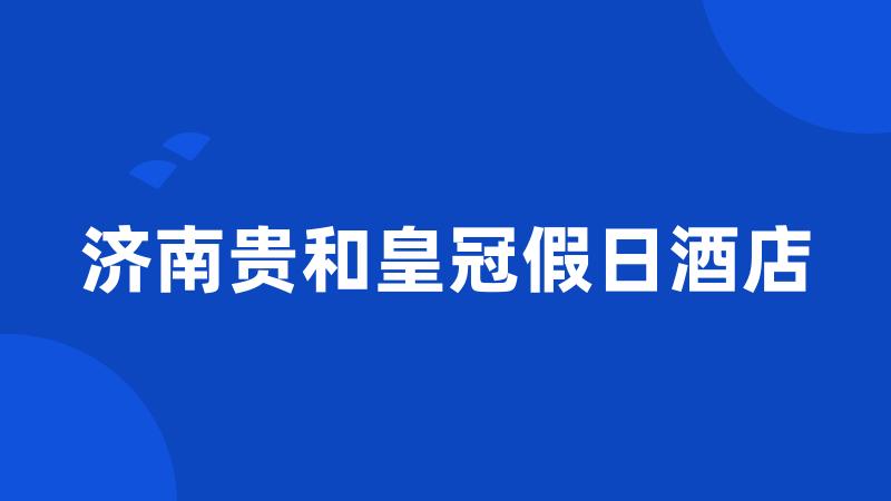 济南贵和皇冠假日酒店