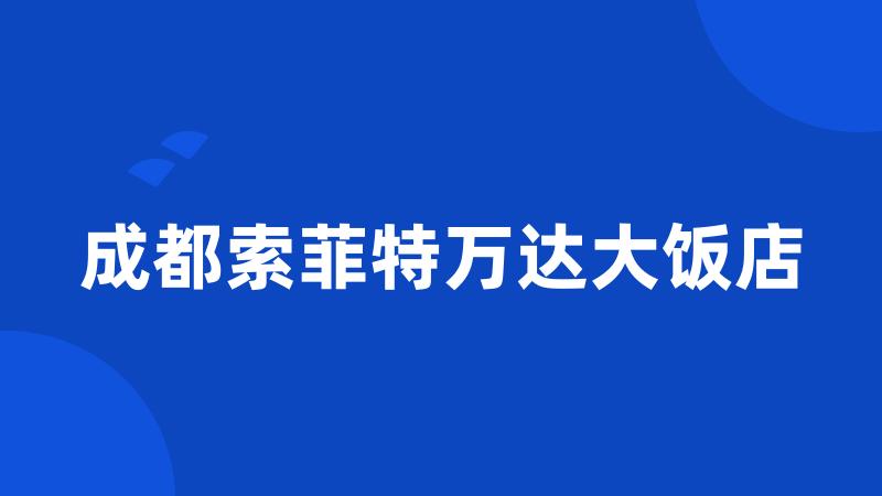 成都索菲特万达大饭店