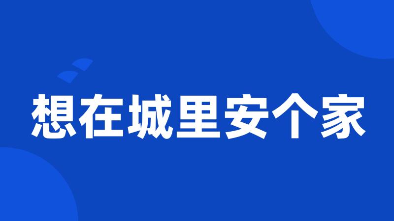 想在城里安个家