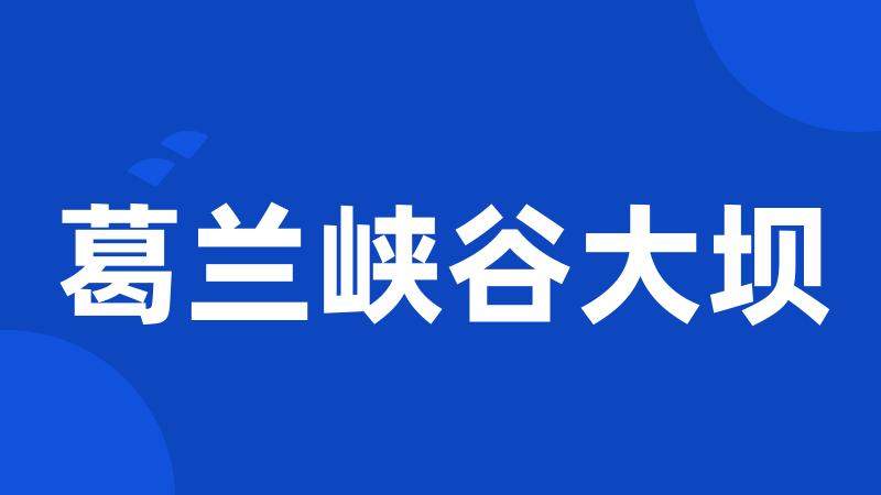 葛兰峡谷大坝