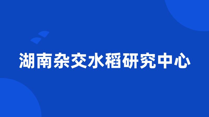 湖南杂交水稻研究中心