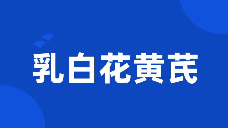 乳白花黄芪