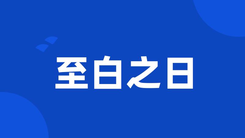 至白之日