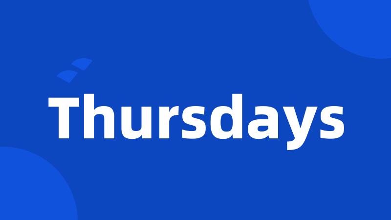 Thursdays