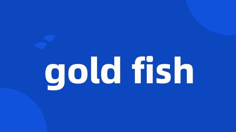 gold fish