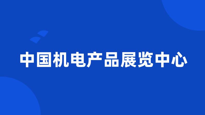 中国机电产品展览中心
