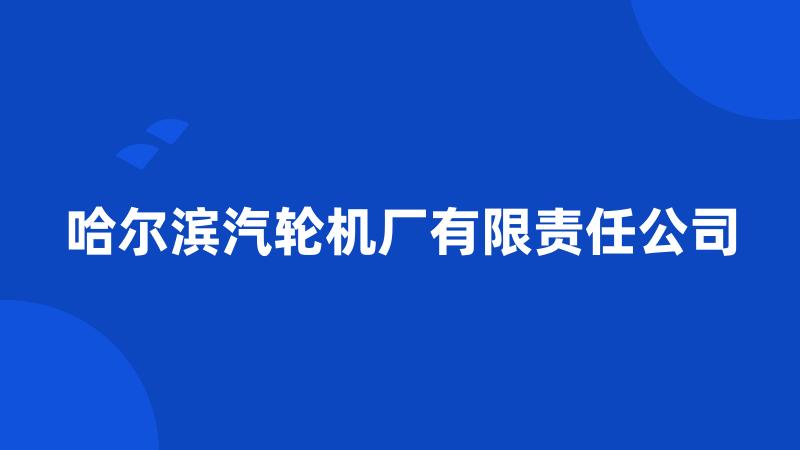 哈尔滨汽轮机厂有限责任公司