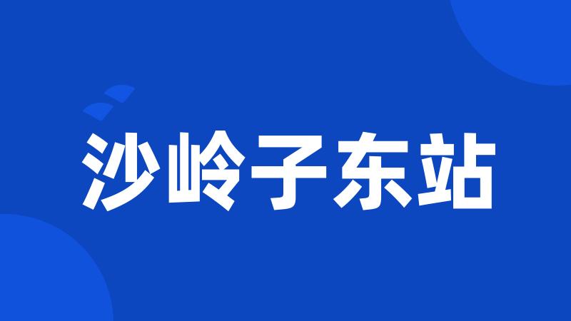沙岭子东站
