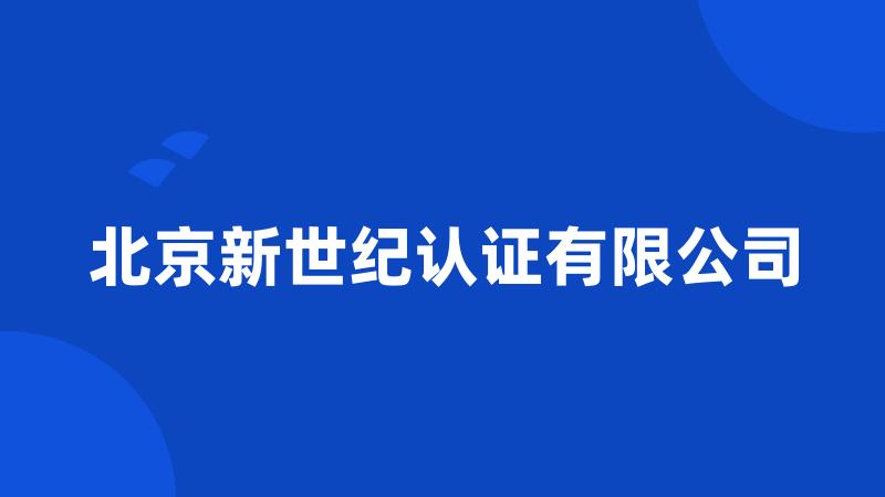 北京新世纪认证有限公司